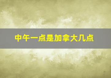 中午一点是加拿大几点