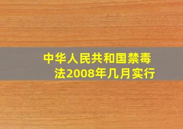 中华人民共和国禁毒法2008年几月实行