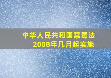 中华人民共和国禁毒法2008年几月起实施