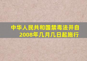 中华人民共和国禁毒法并自2008年几月几日起施行