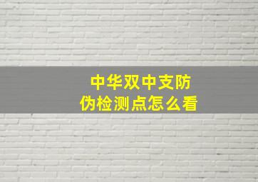 中华双中支防伪检测点怎么看