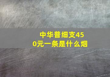 中华普细支450元一条是什么烟