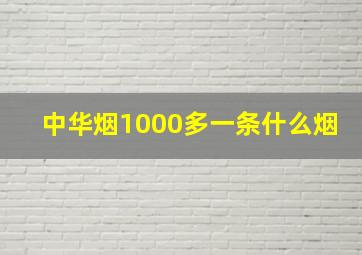 中华烟1000多一条什么烟