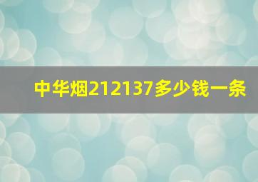 中华烟212137多少钱一条