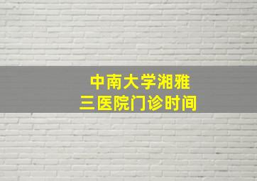 中南大学湘雅三医院门诊时间