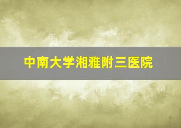 中南大学湘雅附三医院