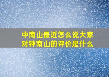 中南山最近怎么说大家对钟南山的评价是什么