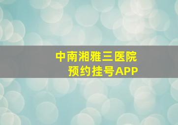 中南湘雅三医院预约挂号APP