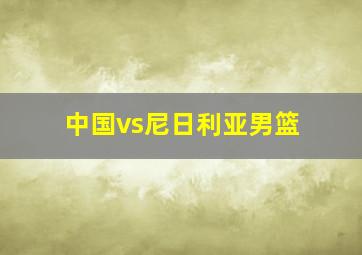 中国vs尼日利亚男篮