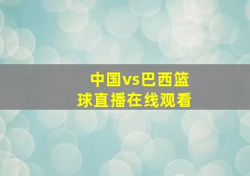 中国vs巴西篮球直播在线观看