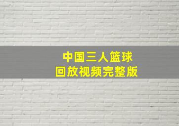 中国三人篮球回放视频完整版