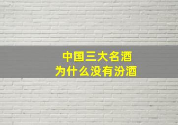 中国三大名酒为什么没有汾酒