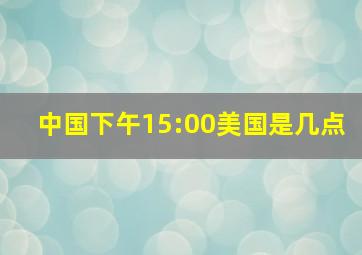 中国下午15:00美国是几点