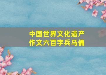 中国世界文化遗产作文六百字兵马俑