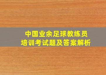 中国业余足球教练员培训考试题及答案解析