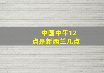 中国中午12点是新西兰几点