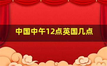 中国中午12点英国几点