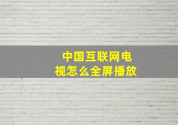 中国互联网电视怎么全屏播放