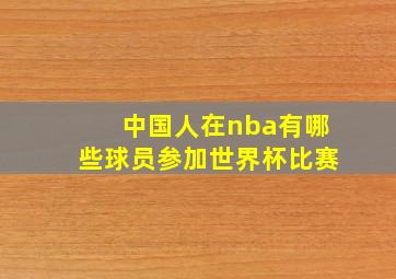 中国人在nba有哪些球员参加世界杯比赛