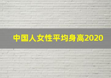 中国人女性平均身高2020