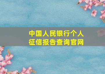 中国人民银行个人征信报告查询官网