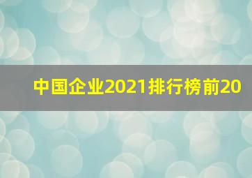 中国企业2021排行榜前20