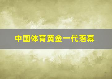 中国体育黄金一代落幕