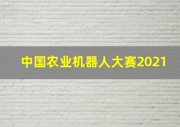 中国农业机器人大赛2021