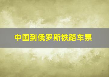 中国到俄罗斯铁路车票