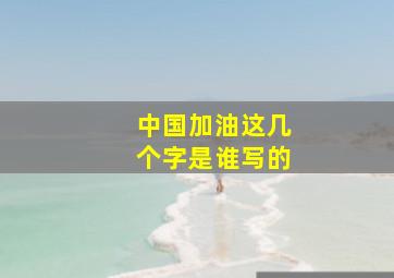 中国加油这几个字是谁写的