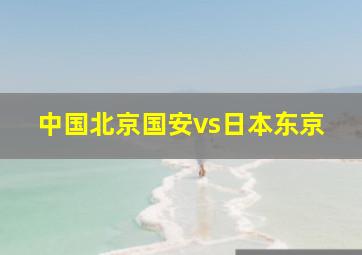 中国北京国安vs日本东京