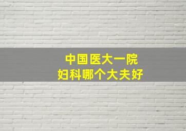 中国医大一院妇科哪个大夫好