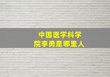 中国医学科学院李勇是哪里人