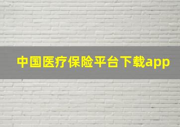 中国医疗保险平台下载app