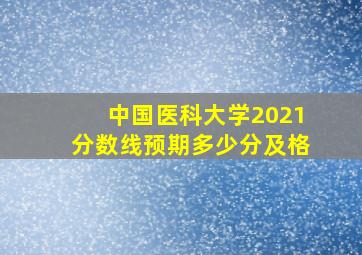 中国医科大学2021分数线预期多少分及格