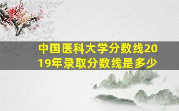 中国医科大学分数线2019年录取分数线是多少