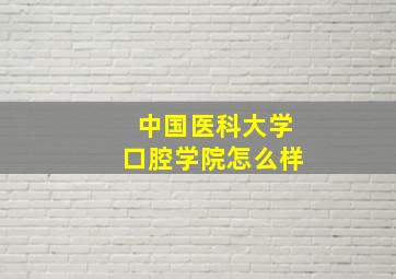 中国医科大学口腔学院怎么样