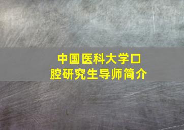 中国医科大学口腔研究生导师简介