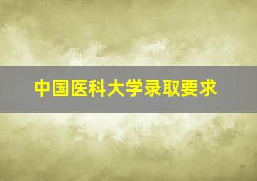 中国医科大学录取要求