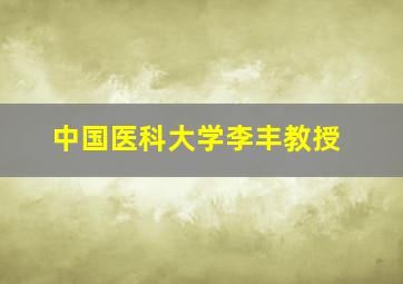 中国医科大学李丰教授