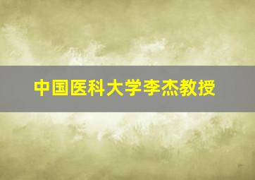 中国医科大学李杰教授