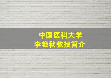 中国医科大学李艳秋教授简介