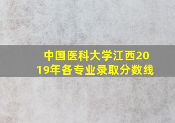 中国医科大学江西2019年各专业录取分数线