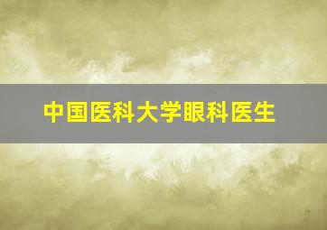 中国医科大学眼科医生