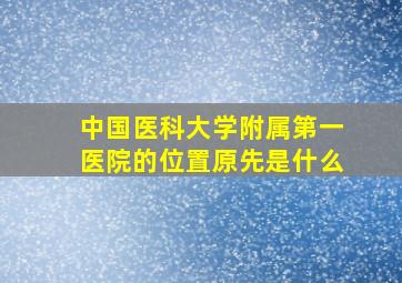 中国医科大学附属第一医院的位置原先是什么