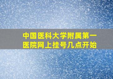 中国医科大学附属第一医院网上挂号几点开始