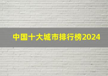 中国十大城市排行榜2024