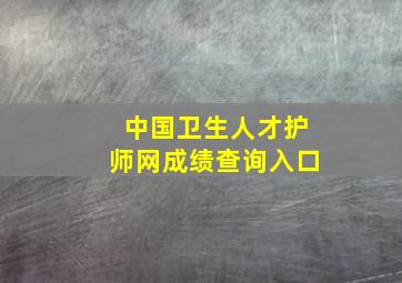 中国卫生人才护师网成绩查询入口