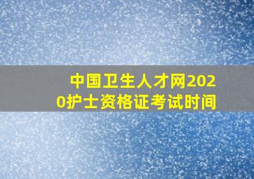 中国卫生人才网2020护士资格证考试时间