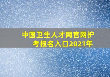 中国卫生人才网官网护考报名入口2021年